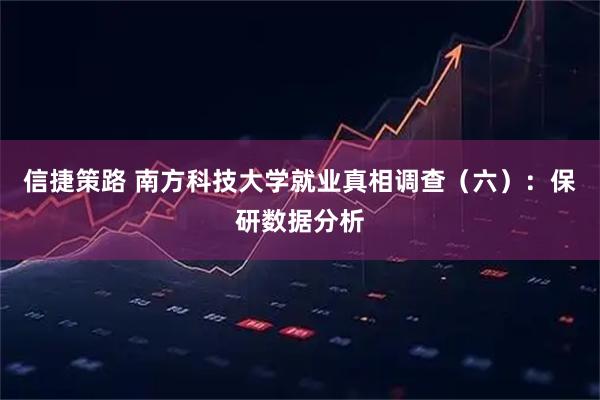 信捷策路 南方科技大学就业真相调查（六）：保研数据分析