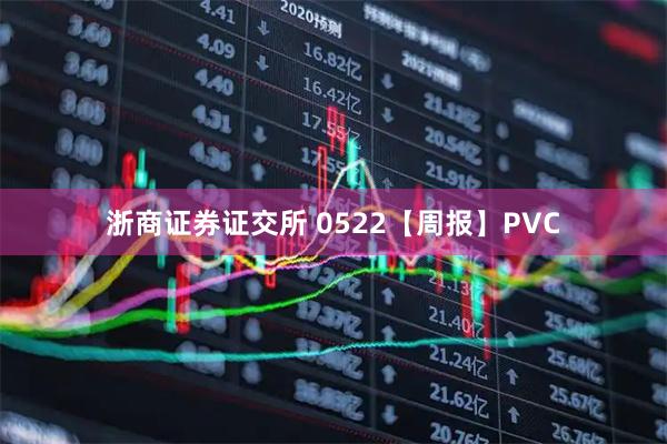 浙商证券证交所 0522【周报】PVC